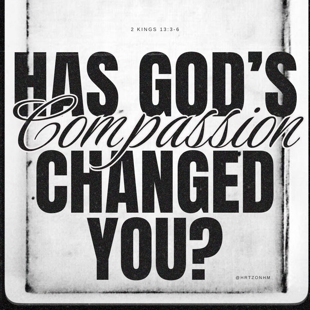 Reflection: Has God's compassion changed you? — 2 Kings 13